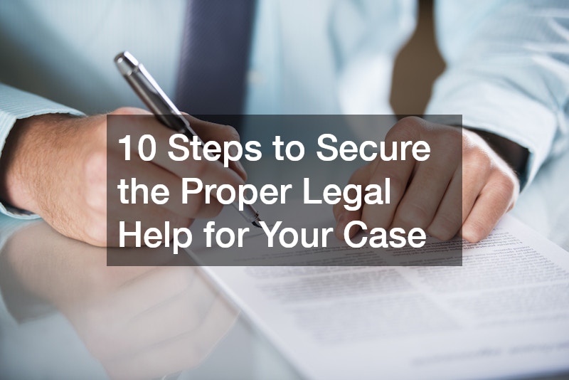 10 Steps to Secure the Proper Legal Help for Your Case